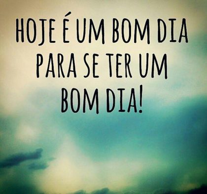 hoje vai ser um bom dia
